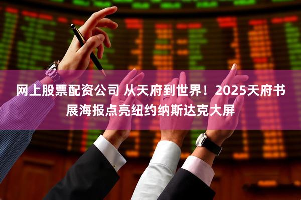 网上股票配资公司 从天府到世界！2025天府书展海报点亮纽约纳斯达克大屏